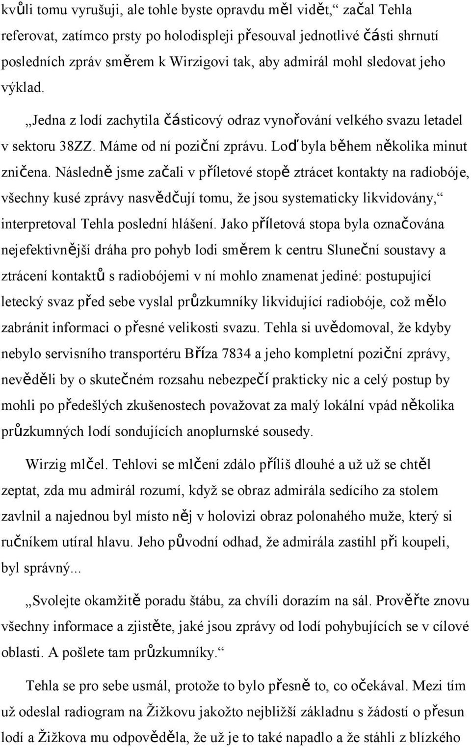 Následně jsme začali v příletové stopě ztrácet kontakty na radiobóje, všechny kusé zprávy nasvědčují tomu, že jsou systematicky likvidovány, interpretoval Tehla poslední hlášení.