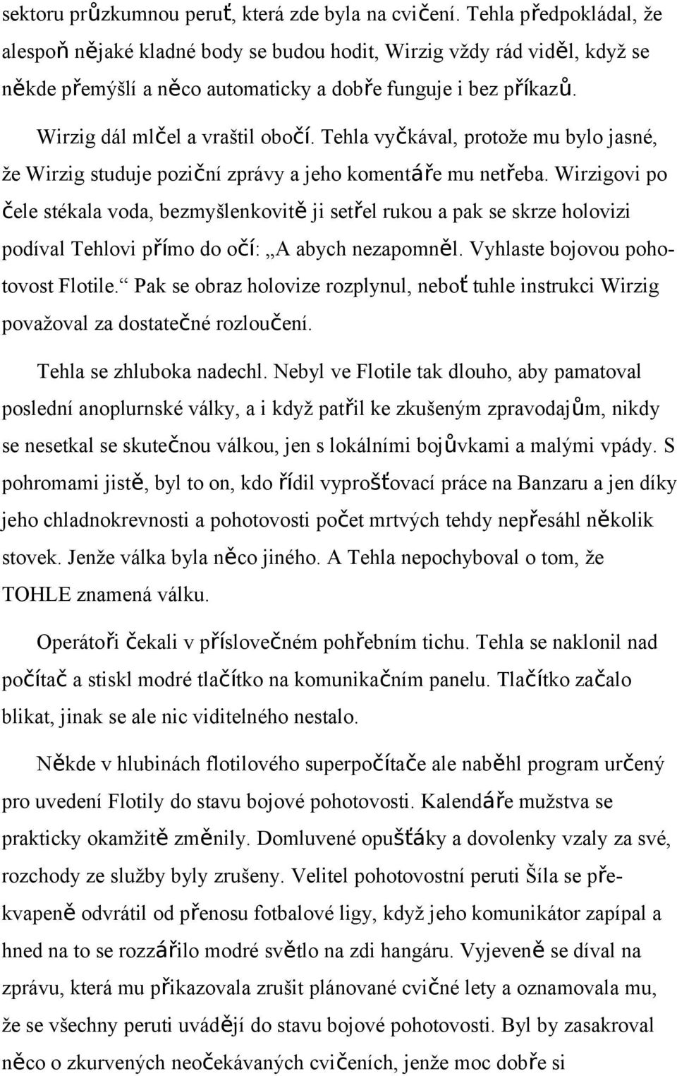 Tehla vyčkával, protože mu bylo jasné, že Wirzig studuje poziční zprávy a jeho komentáře mu netřeba.