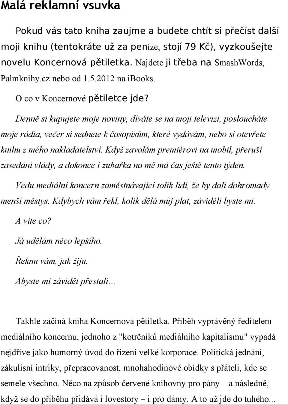 Denně si kupujete moje noviny, díváte se na moji televizi, posloucháte moje rádia, večer si sednete k časopisům, které vydávám, nebo si otevřete knihu z mého nakladatelství.