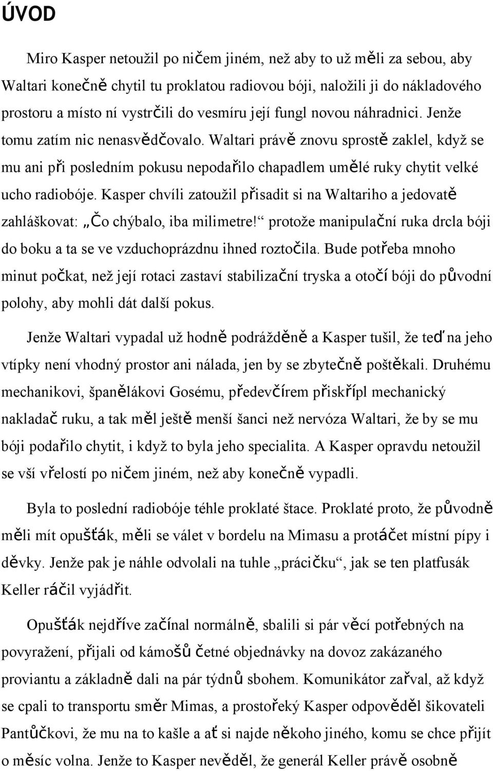 Kasper chvíli zatoužil přisadit si na Waltariho a jedovatě zahláškovat: Čo chýbalo, iba milimetre! protože manipulační ruka drcla bóji do boku a ta se ve vzduchoprázdnu ihned roztočila.