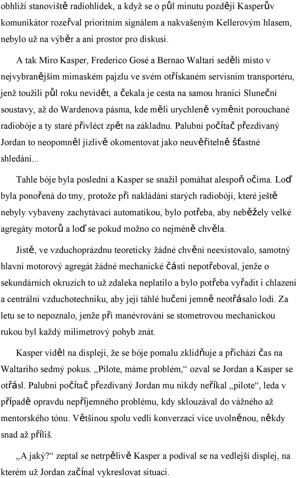 hranici Sluneční soustavy, až do Wardenova pásma, kde měli urychleně vyměnit porouchané radiobóje a ty staré přivléct zpět na základnu.