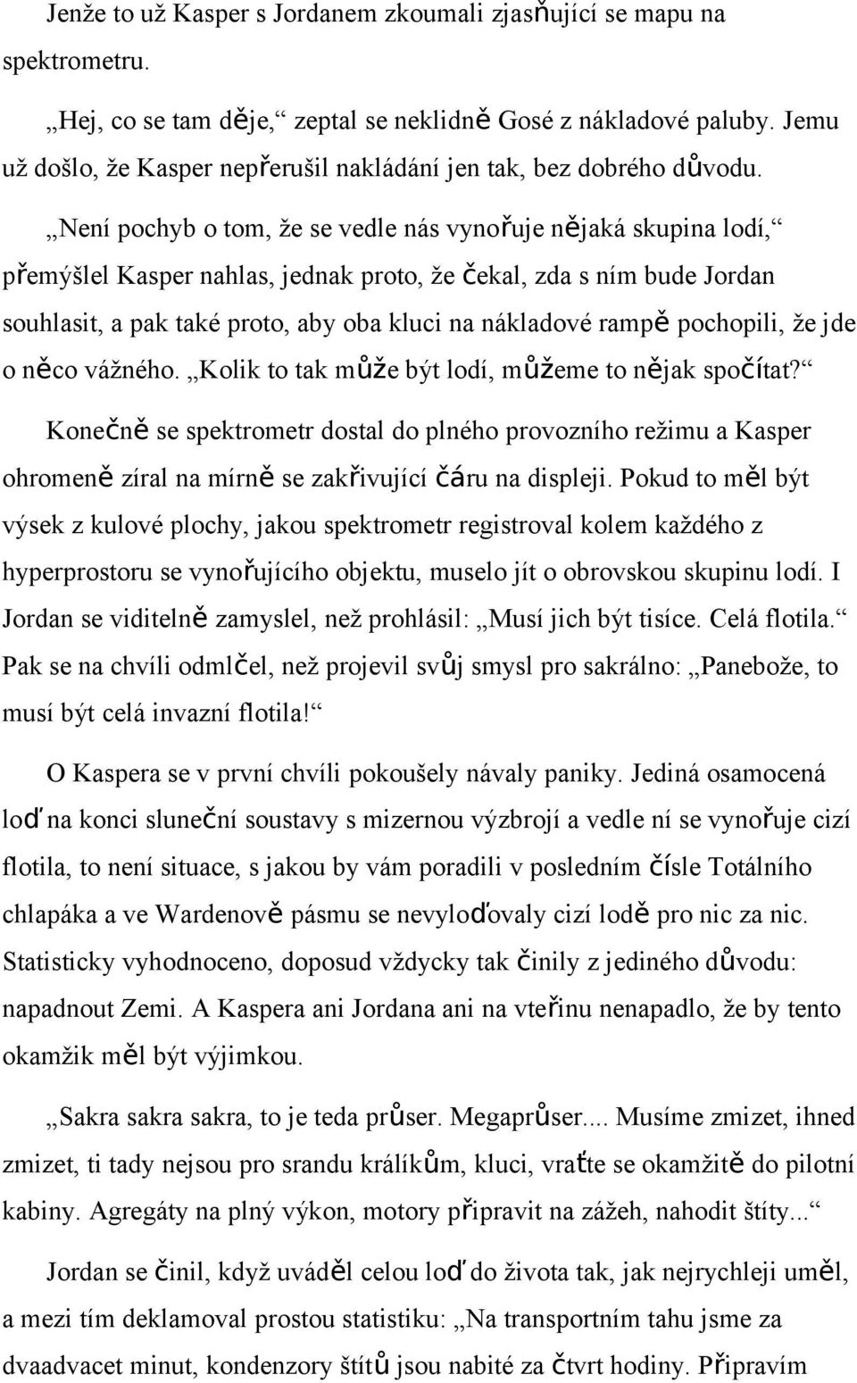 Není pochyb o tom, že se vedle nás vynořuje nějaká skupina lodí, přemýšlel Kasper nahlas, jednak proto, že čekal, zda s ním bude Jordan souhlasit, a pak také proto, aby oba kluci na nákladové rampě