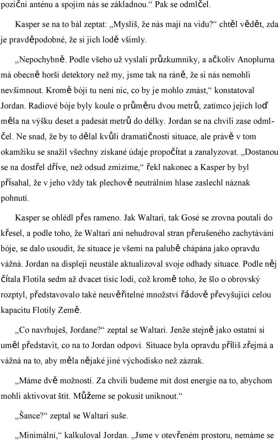 Kromě bójí tu není nic, co by je mohlo zmást, konstatoval Jordan. Radiové bóje byly koule o průměru dvou metrů, zatímco jejich loď měla na výšku deset a padesát metrů do délky.