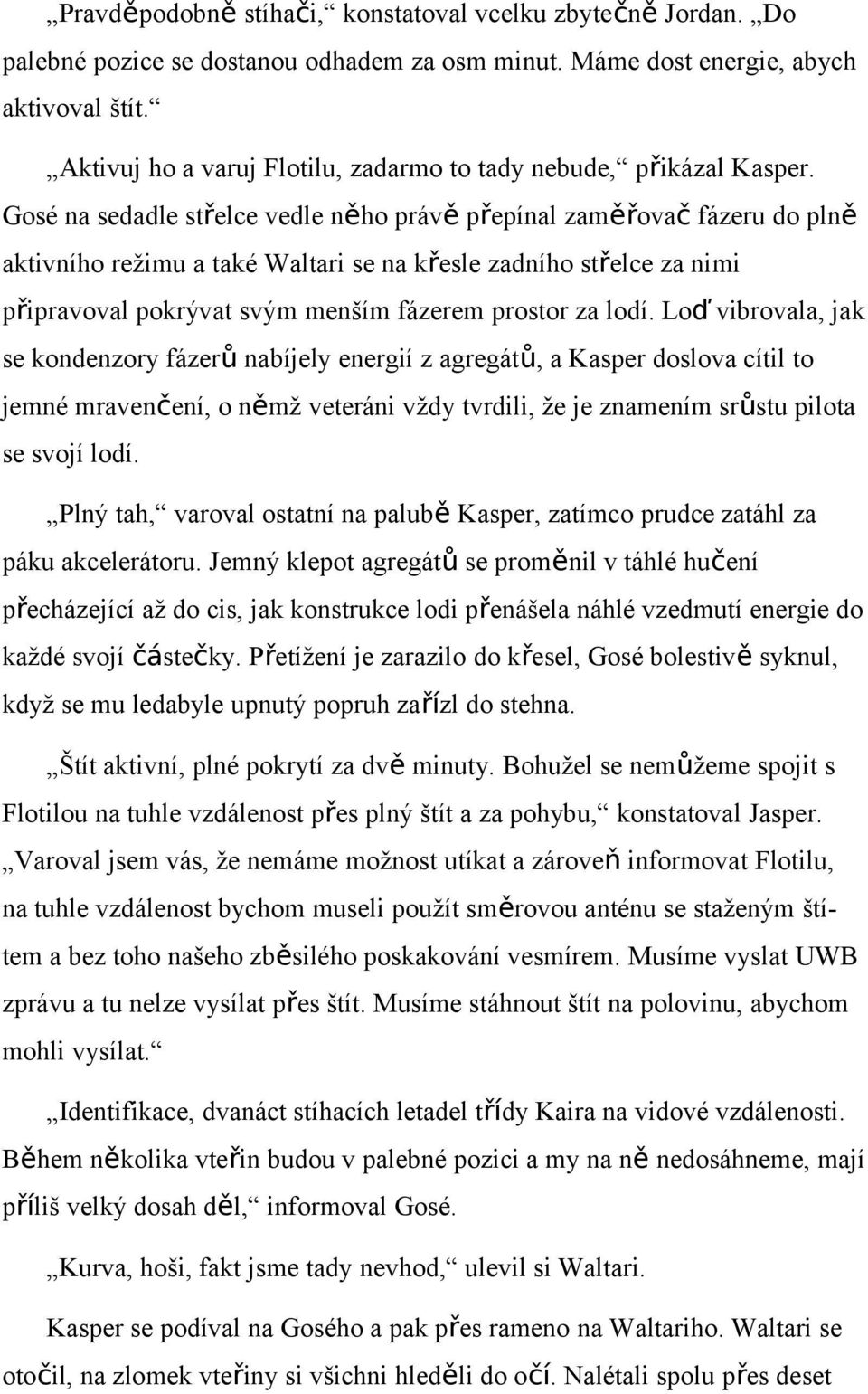 Gosé na sedadle střelce vedle něho právě přepínal zaměřovač fázeru do plně aktivního režimu a také Waltari se na křesle zadního střelce za nimi připravoval pokrývat svým menším fázerem prostor za