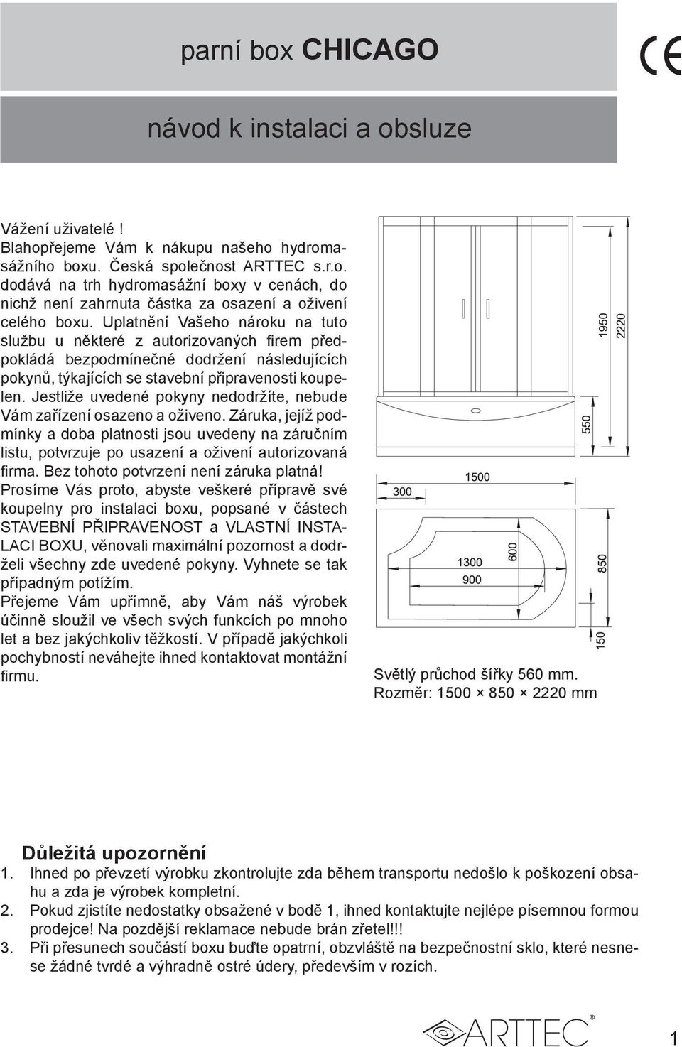 Jestliže uvedené pokyny nedodržíte, nebude Vám zařízení osazeno a oživeno. Záruka, jejíž podmínky a doba platnosti jsou uvedeny na záručním listu, potvrzuje po usazení a oživení autorizovaná firma.