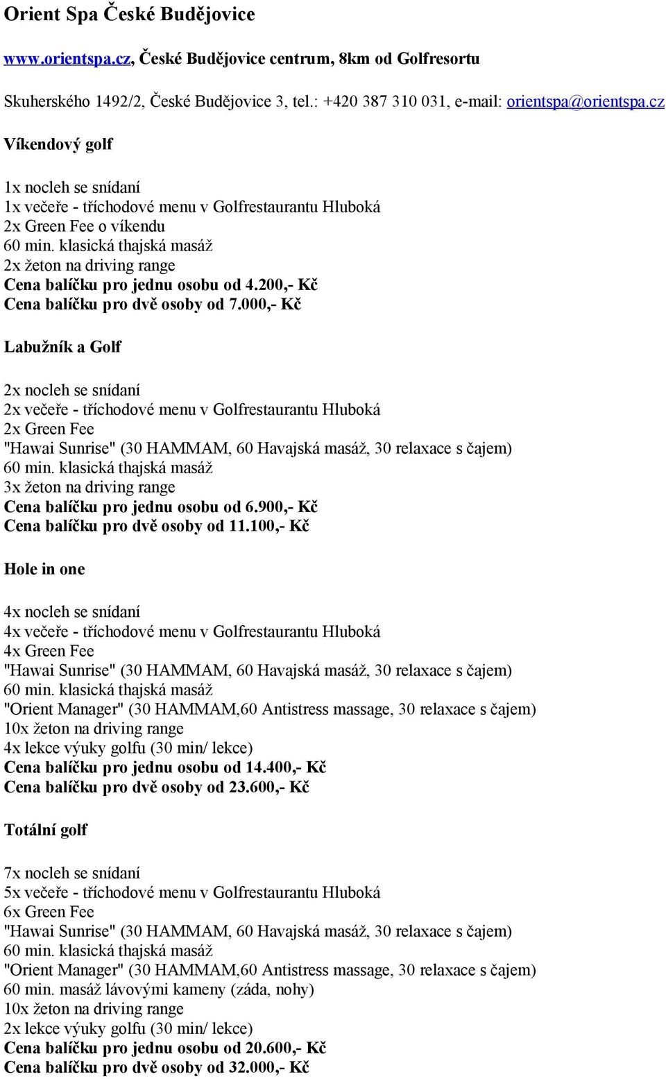 000,- Kč 2x večeře - tříchodové menu v Golfrestaurantu Hluboká "Hawai Sunrise" (30 HAMMAM, 60 Havajská masáž, 30 relaxace s čajem) 60 min. klasická thajská masáž Cena balíčku pro jednu osobu od 6.