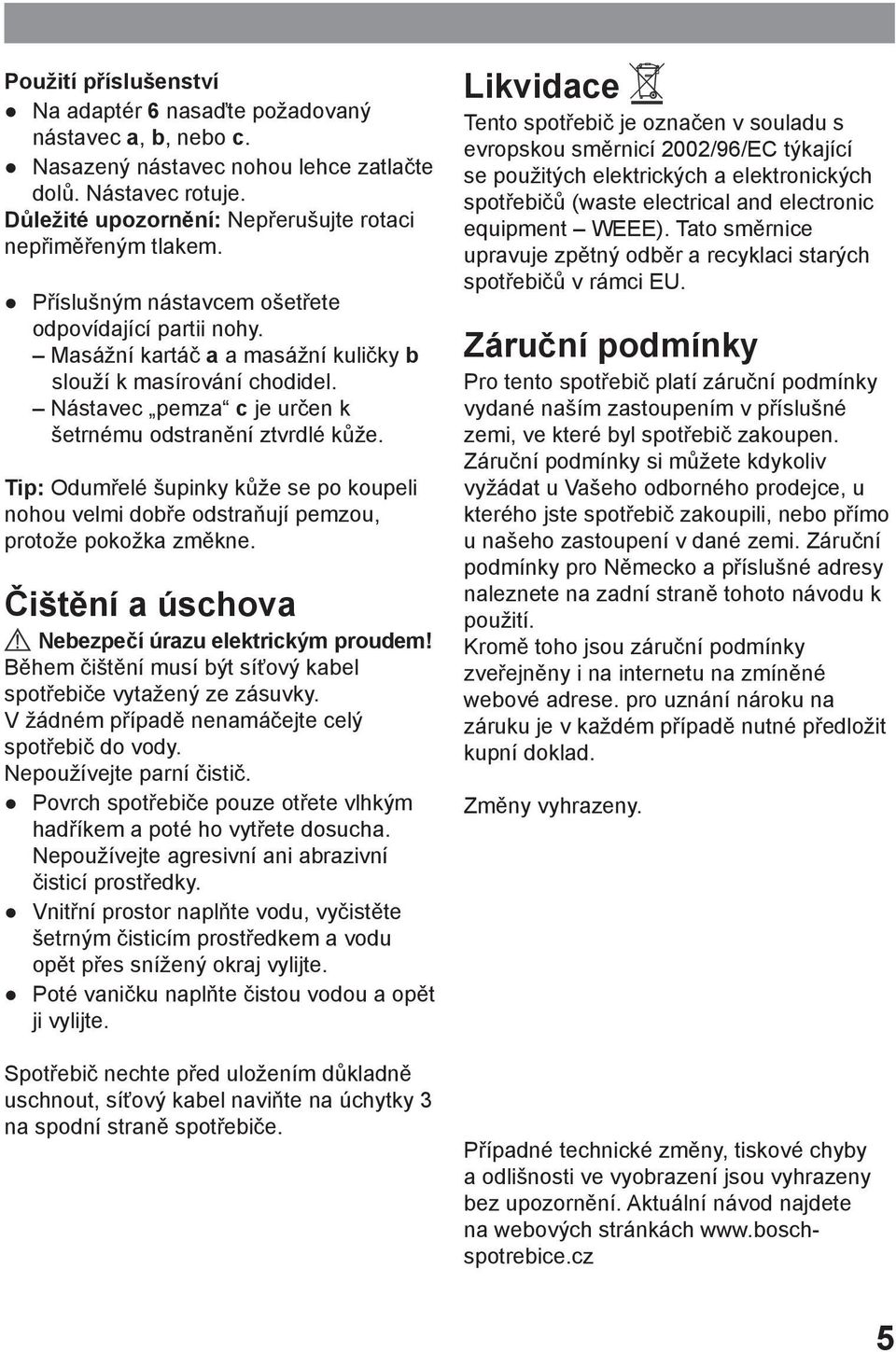 Tip: Odumřelé šupinky kůže se po koupeli nohou velmi dobře odstraňují pemzou, protože pokožka změkne. Čištění a úschova Nebezpečí úrazu elektrickým proudem!