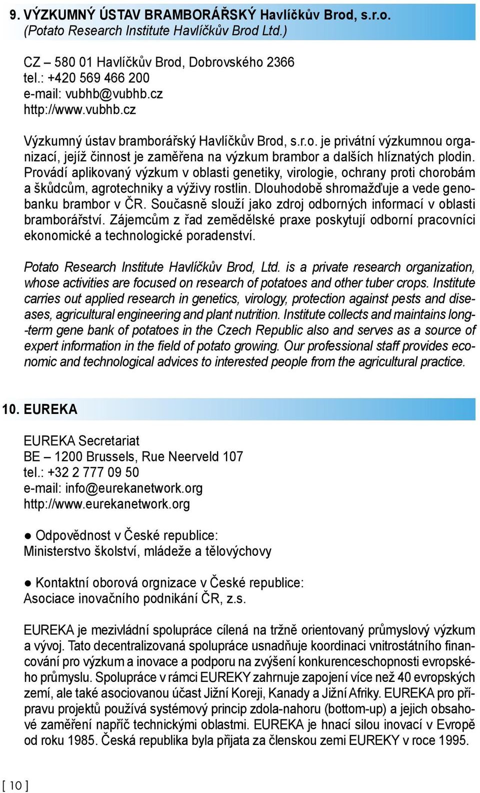 Provádí aplikovaný výzkum v oblasti genetiky, virologie, ochrany proti chorobám a škůdcům, agrotechniky a výživy rostlin. Dlouhodobě shromažďuje a vede genobanku brambor v ČR.