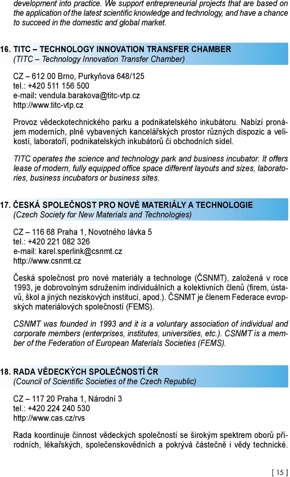 TITC TECHNOLOGY INNOVATION TRANSFER CHAMBER (TITC Technology Innovation Transfer Chamber) CZ 612 00 Brno, Purkyňova 648/125 tel.: +420 511 156 500 e-mail: vendula.barakova@titc-vtp.cz http://www.