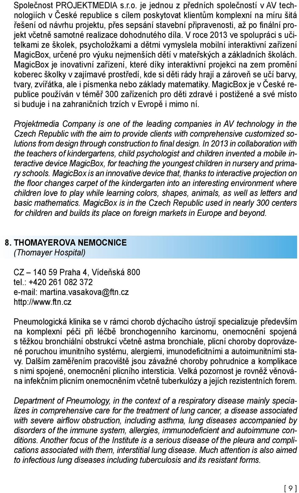 V roce 2013 ve spolupráci s učitelkami ze školek, psycholožkami a dětmi vymyslela mobilní interaktivní zařízení MagicBox, určené pro výuku nejmenších dětí v mateřských a základních školách.