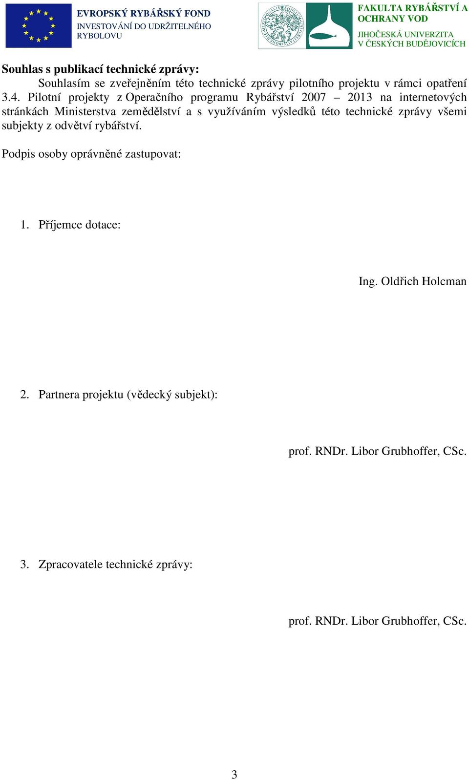 této technické zprávy všemi subjekty z odvětví rybářství. Podpis osoby oprávněné zastupovat: 1. Příjemce dotace: Ing.