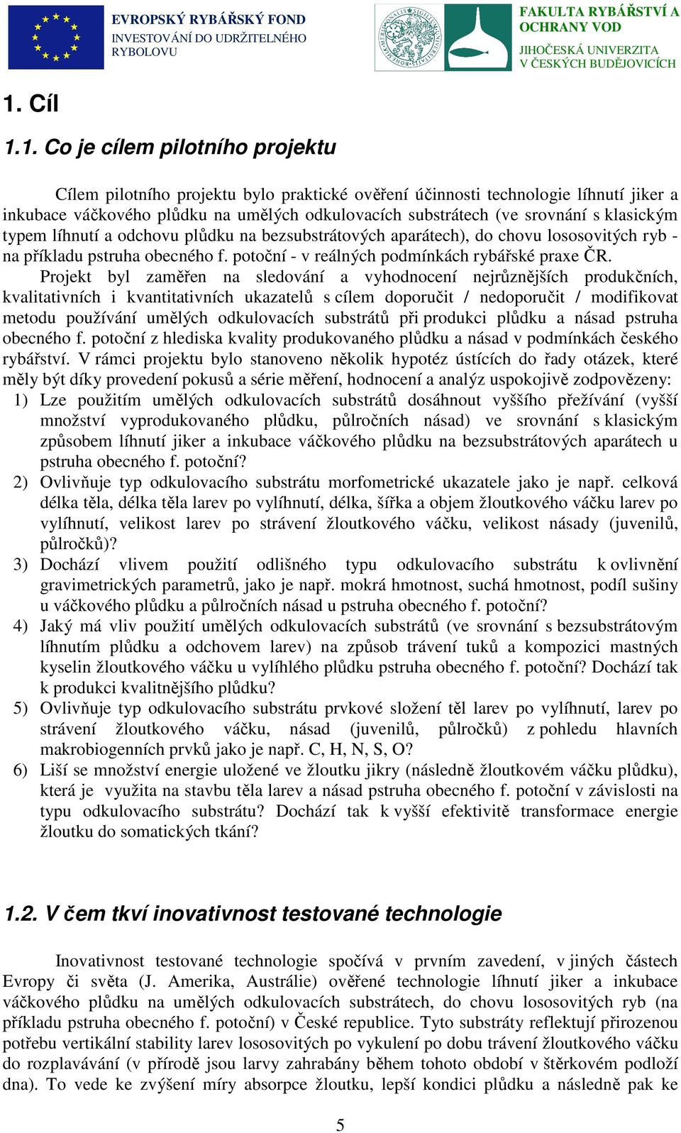 Projekt byl zaměřen na sledování a vyhodnocení nejrůznějších produkčních, kvalitativních i kvantitativních ukazatelů s cílem doporučit / nedoporučit / modifikovat metodu používání umělých