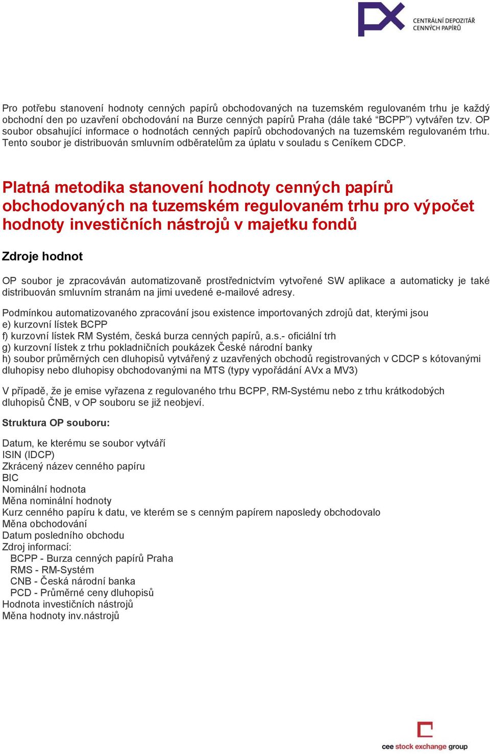 Platná metodika stanovení hodnoty cenných papírů obchodovaných na tuzemském regulovaném trhu pro výpočet hodnoty investičních nástrojů v majetku fondů Zdroje hodnot OP soubor je zpracováván