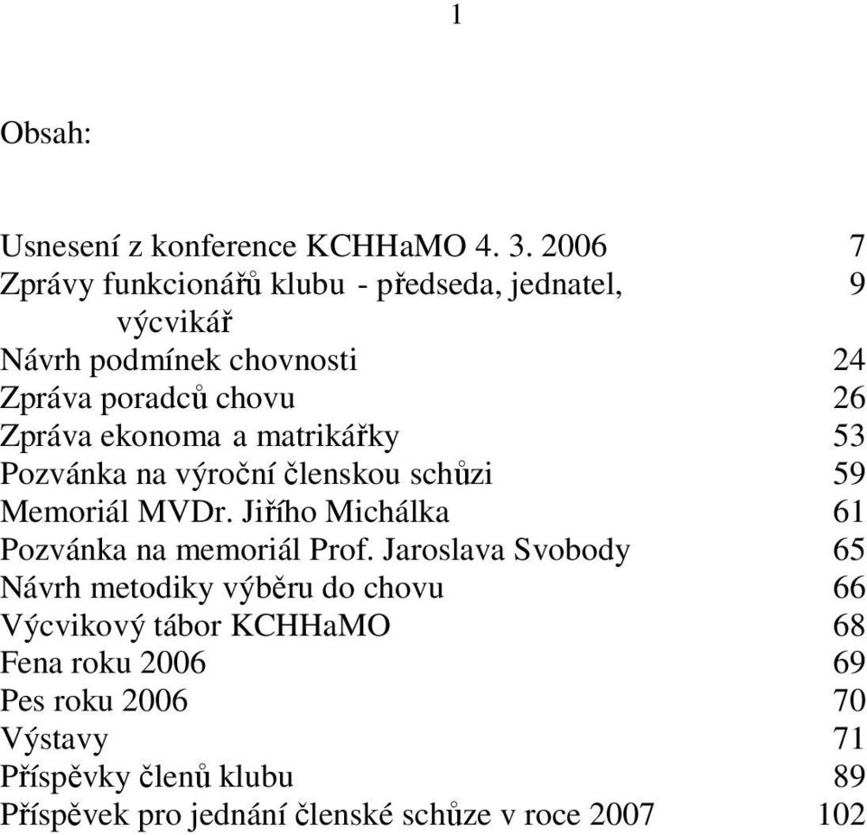 ekonoma a matrikářky 53 Pozvánka na výroční členskou schůzi 59 Memoriál MVDr. Jiřího Michálka 61 Pozvánka na memoriál Prof.