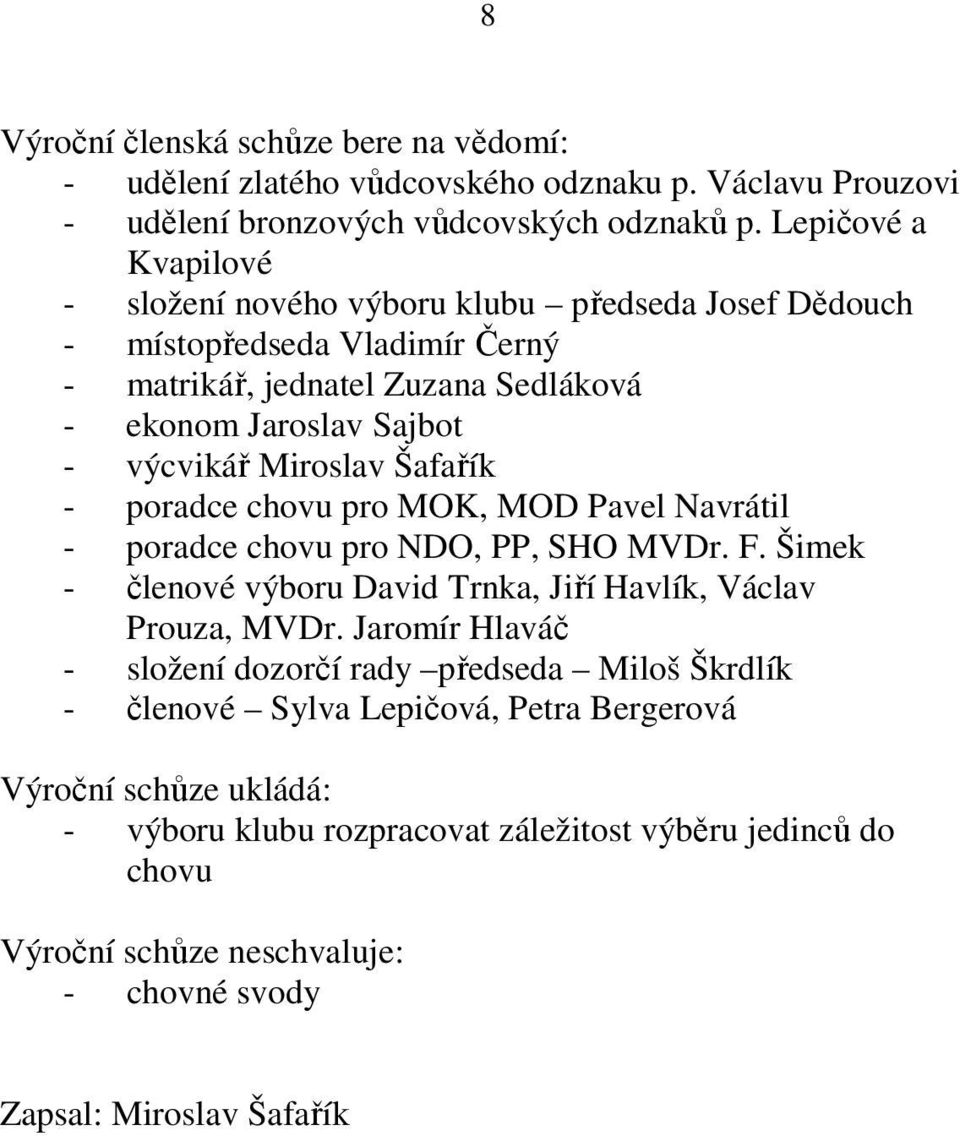 Šafařík - poradce chovu pro MOK, MOD Pavel Navrátil - poradce chovu pro NDO, PP, SHO MVDr. F. Šimek - členové výboru David Trnka, Jiří Havlík, Václav Prouza, MVDr.