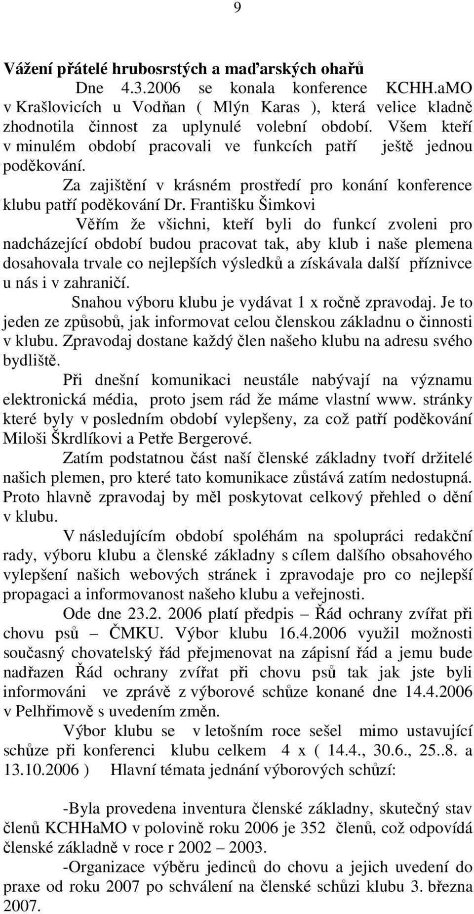 Františku Šimkovi Věřím že všichni, kteří byli do funkcí zvoleni pro nadcházející období budou pracovat tak, aby klub i naše plemena dosahovala trvale co nejlepších výsledků a získávala další