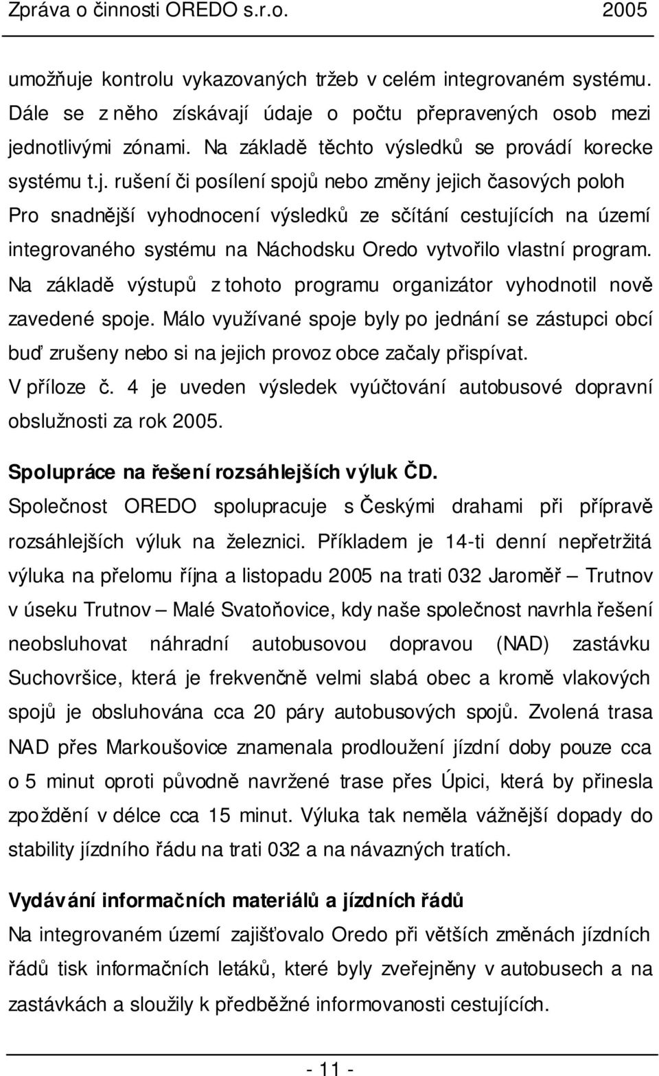 rušení či posílení spojů nebo změny jejich časových poloh Pro snadnější vyhodnocení výsledků ze sčítání cestujících na území integrovaného systému na Náchodsku Oredo vytvořilo vlastní program.