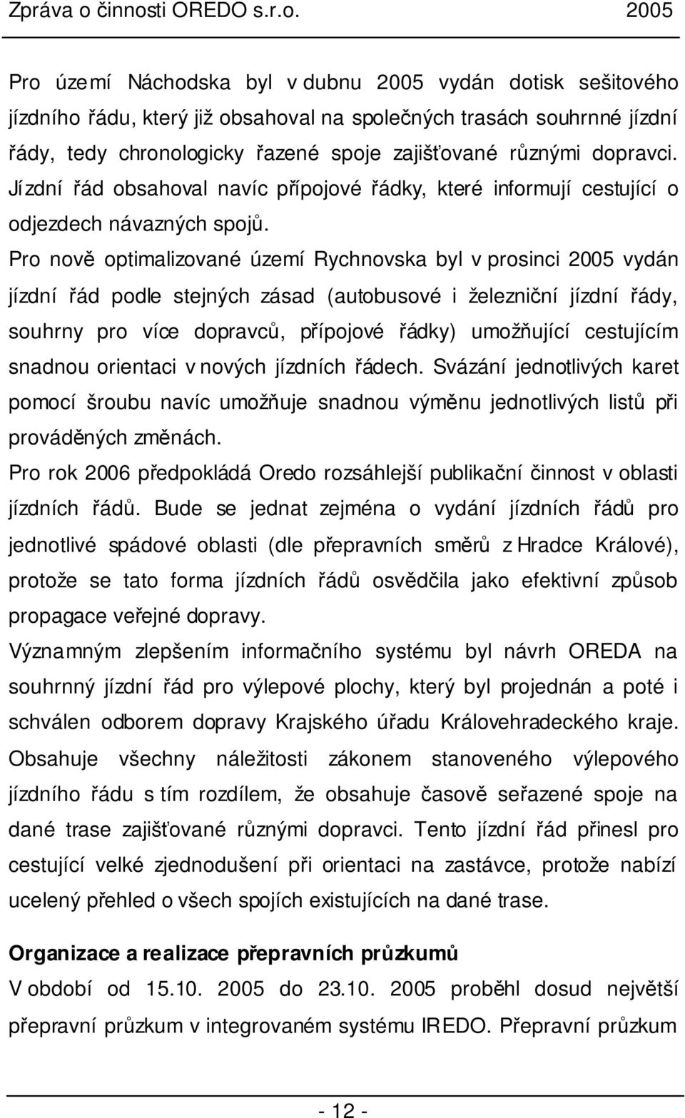 Pro nově optimalizované území Rychnovska byl v prosinci 2005 vydán jízdní řád podle stejných zásad (autobusové i železniční jízdní řády, souhrny pro více dopravců, přípojové řádky) umožňující