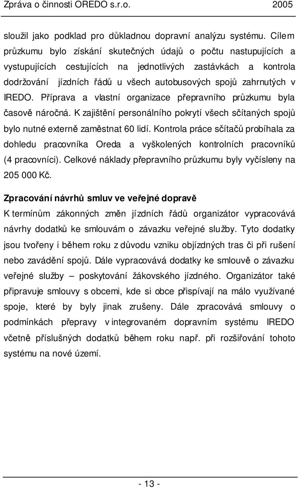 IREDO. Příprava a vlastní organizace přepravního průzkumu byla časově náročná. K zajištění personálního pokrytí všech sčítaných spojů bylo nutné externě zaměstnat 60 lidí.