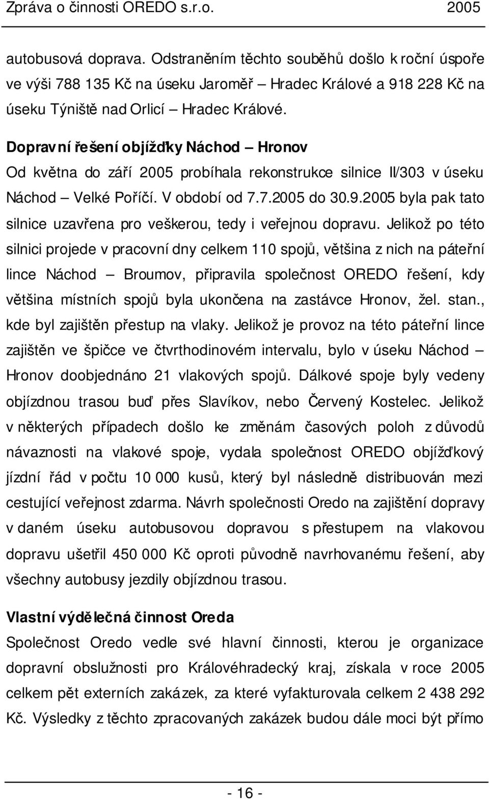 2005 byla pak tato silnice uzavřena pro veškerou, tedy i veřejnou dopravu.