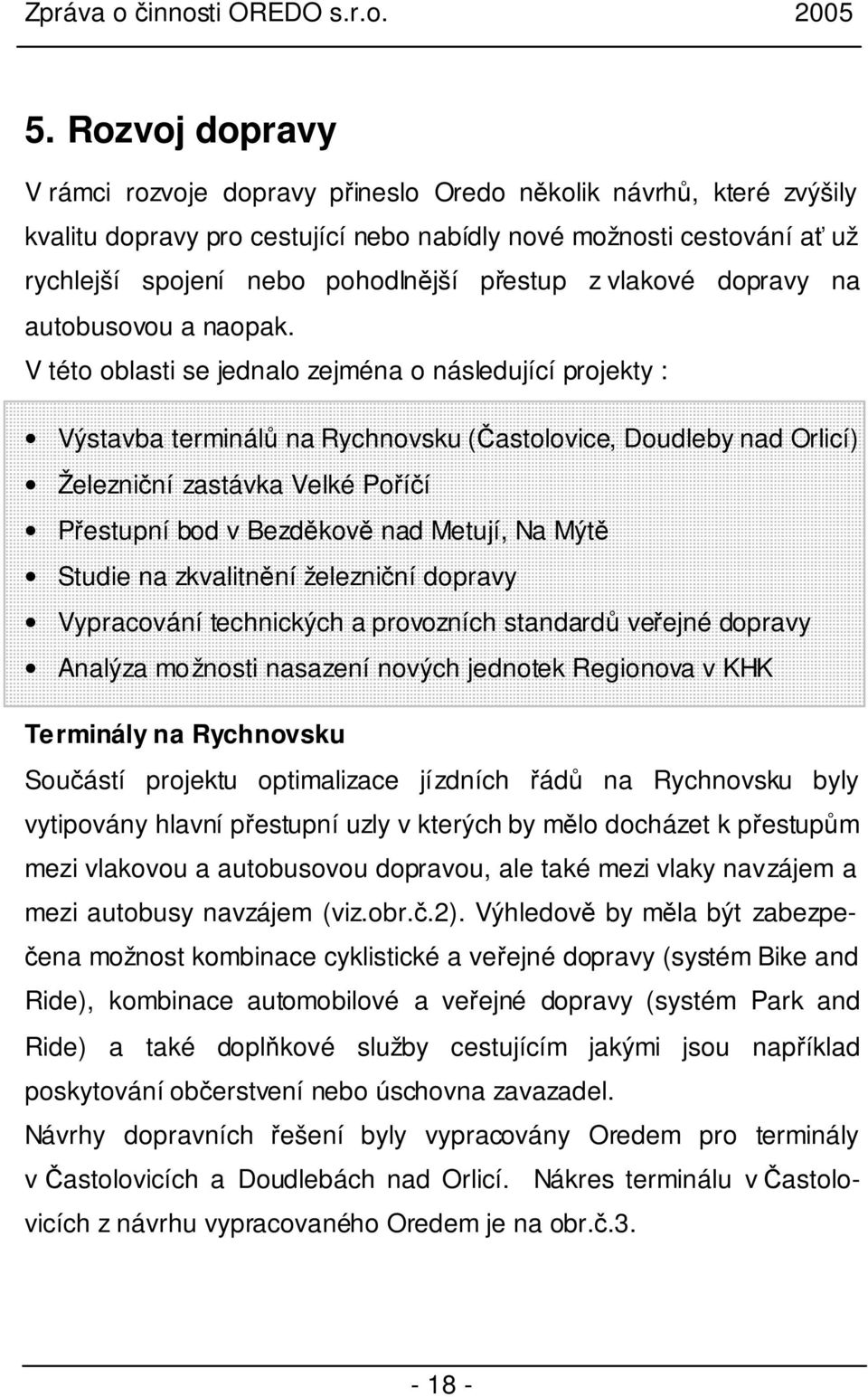 V této oblasti se jednalo zejména o následující projekty : Výstavba terminálů na Rychnovsku (Častolovice, Doudleby nad Orlicí) Železniční zastávka Velké Poříčí Přestupní bod v Bezděkově nad Metují,