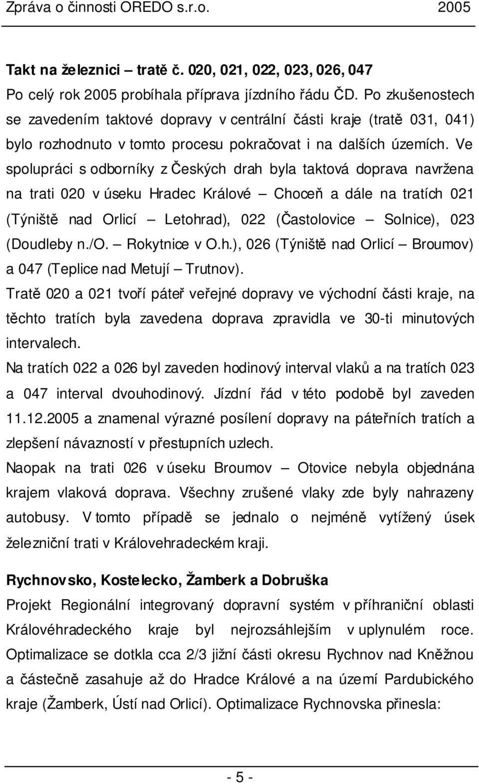 Ve spolupráci s odborníky z Českých drah byla taktová doprava navržena na trati 020 v úseku Hradec Králové Choceň a dále na tratích 021 (Týniště nad Orlicí Letohrad), 022 (Častolovice Solnice), 023