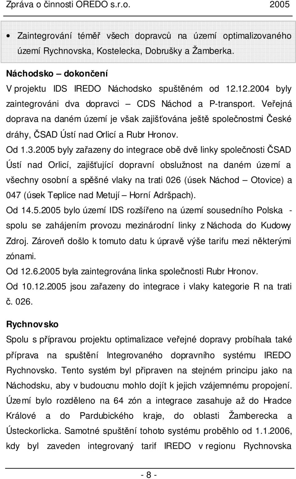 2005 byly zařazeny do integrace obě dvě linky společnosti ČSAD Ústí nad Orlicí, zajišťující dopravní obslužnost na daném území a všechny osobní a spěšné vlaky na trati 026 (úsek Náchod Otovice) a 047