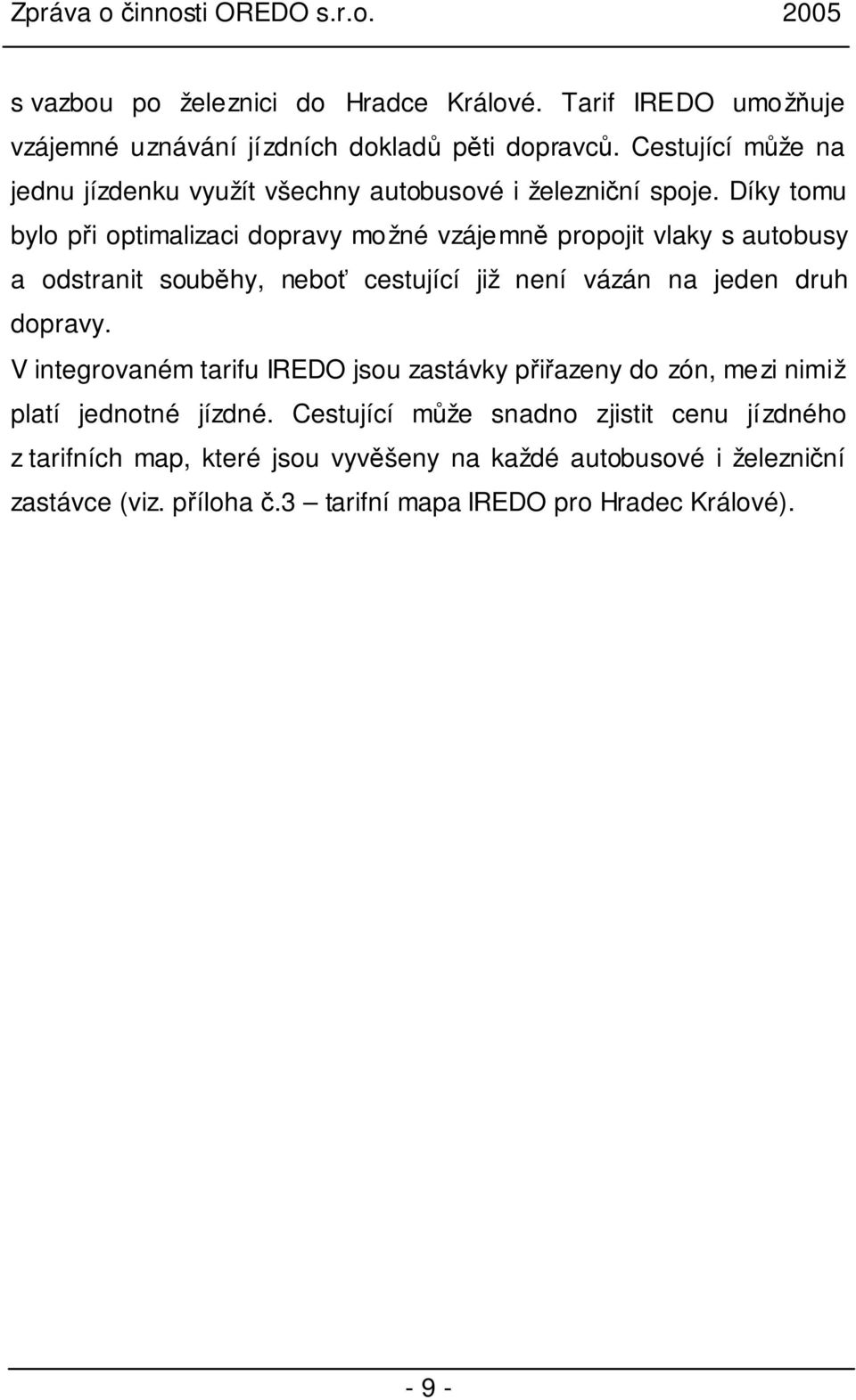 Díky tomu bylo při optimalizaci dopravy možné vzájemně propojit vlaky s autobusy a odstranit souběhy, neboť cestující již není vázán na jeden druh dopravy.