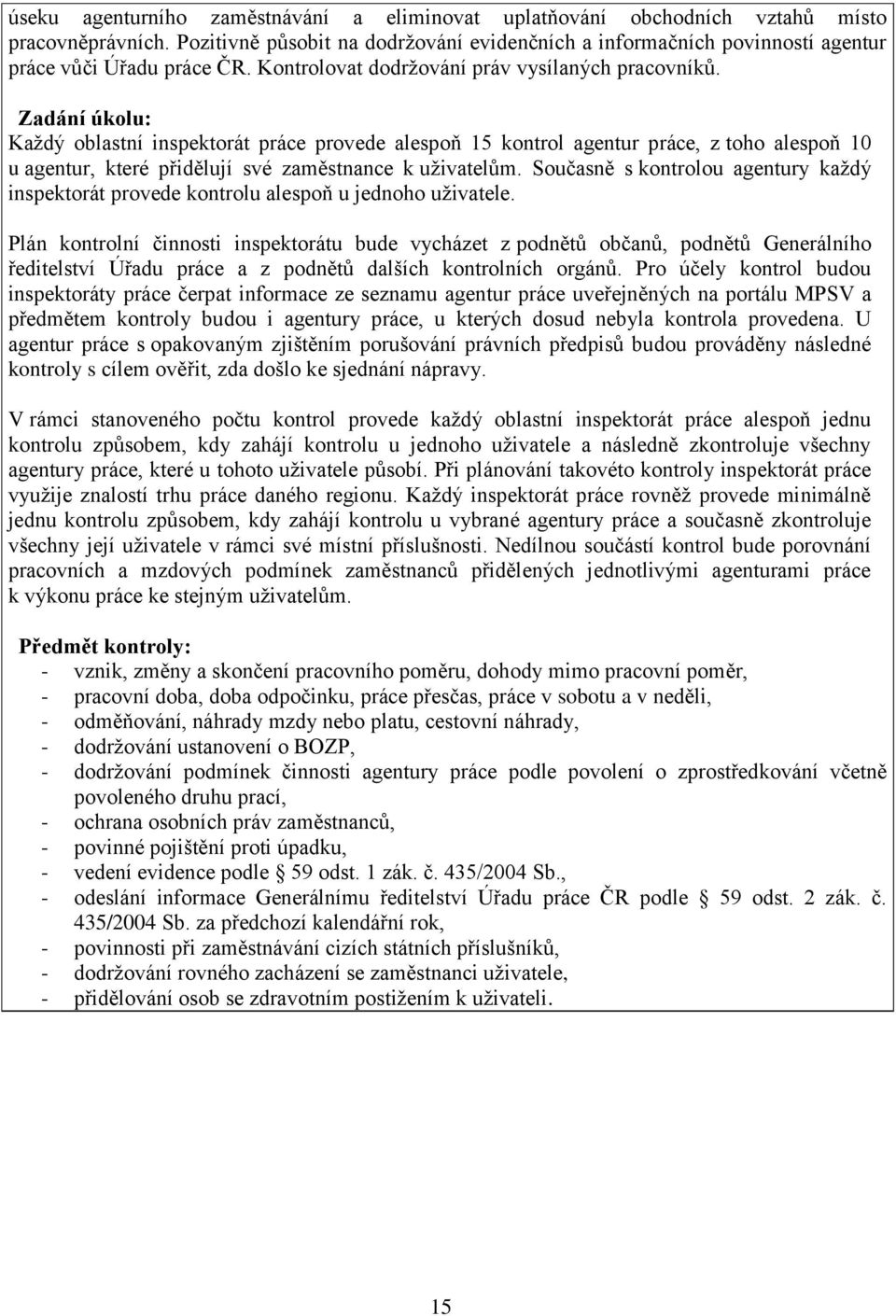 Každý oblastní inspektorát práce provede alespoň 15 kontrol agentur práce, z toho alespoň 10 u agentur, které přidělují své zaměstnance k uživatelům.