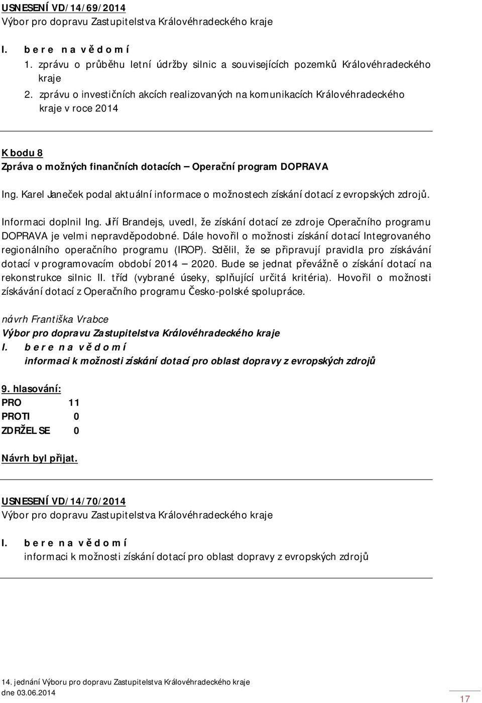 Karel Janeček podal aktuální informace o možnostech získání dotací z evropských zdrojů. Informaci doplnil Ing.