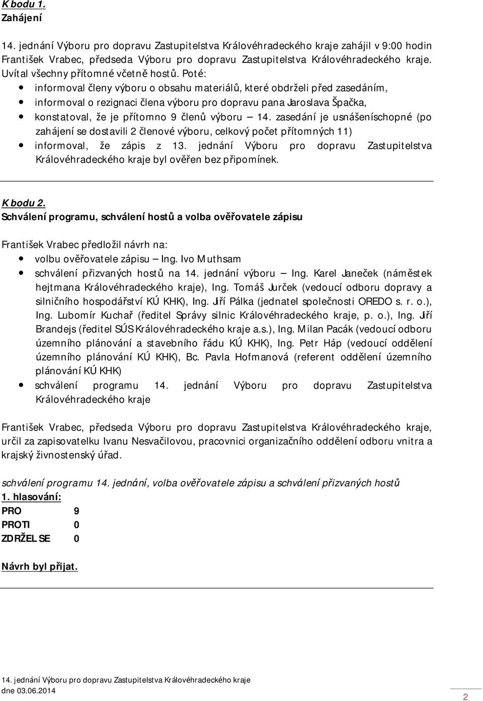 zasedání je usnášeníschopné (po zahájení se dostavili 2 členové výboru, celkový počet přítomných 11) informoval, že zápis z 13.