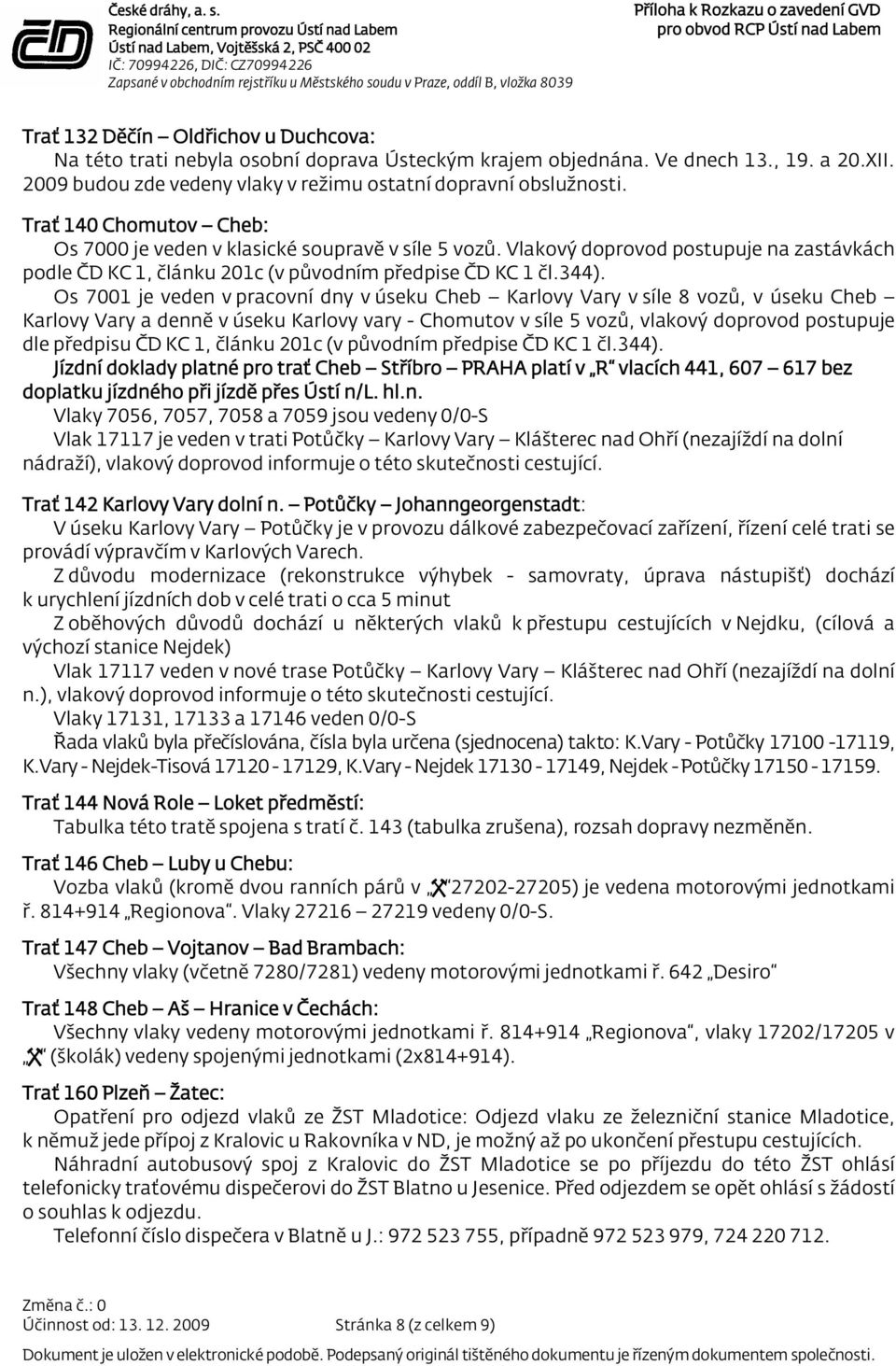 Os 7001 je veden v pracovní dny v úseku Cheb Karlovy Vary v síle 8 vozů, v úseku Cheb Karlovy Vary a denně v úseku Karlovy vary - Chomutov v síle 5 vozů, vlakový doprovod postupuje dle předpisu ČD KC