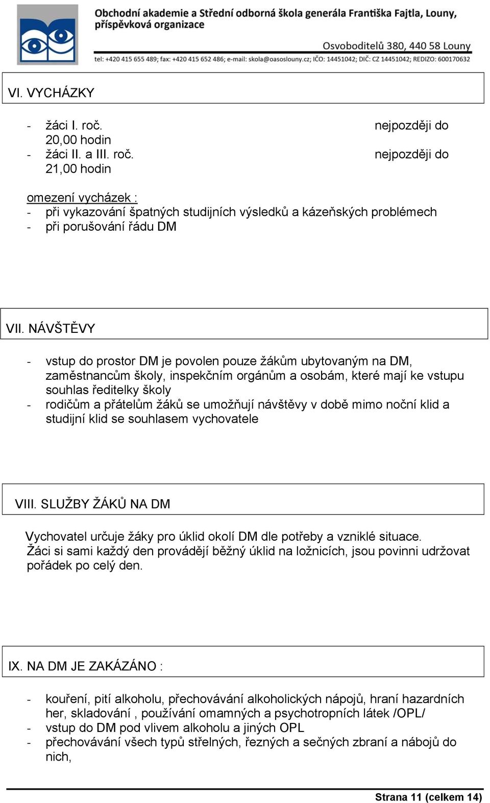 umožňují návštěvy v době mimo noční klid a studijní klid se souhlasem vychovatele VIII. SLUŽBY ŽÁKŮ NA DM Vychovatel určuje žáky pro úklid okolí DM dle potřeby a vzniklé situace.