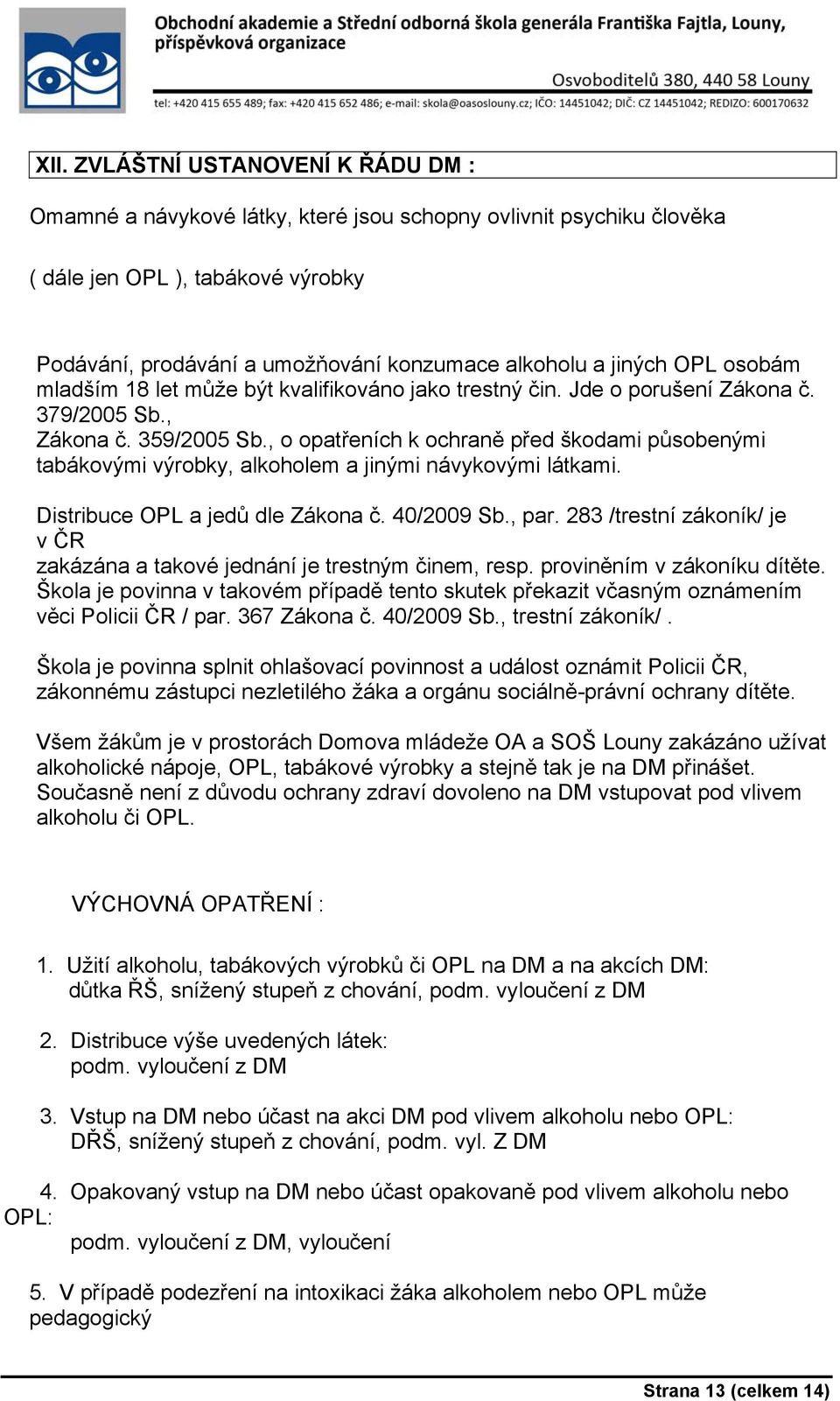 , o opatřeních k ochraně před škodami působenými tabákovými výrobky, alkoholem a jinými návykovými látkami. Distribuce OPL a jedů dle Zákona č. 40/2009 Sb., par.