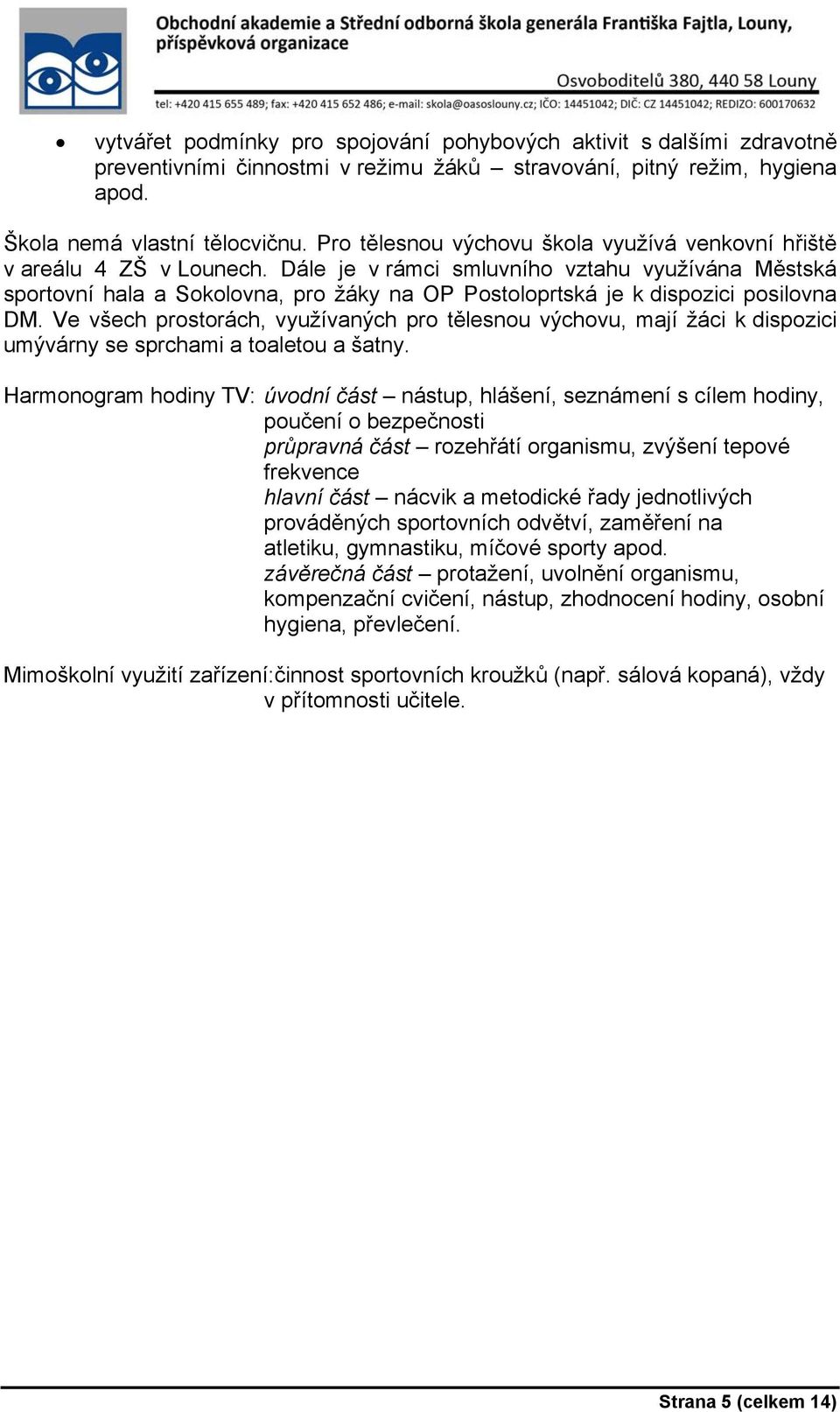 Dále je v rámci smluvního vztahu využívána Městská sportovní hala a Sokolovna, pro žáky na OP Postoloprtská je k dispozici posilovna DM.