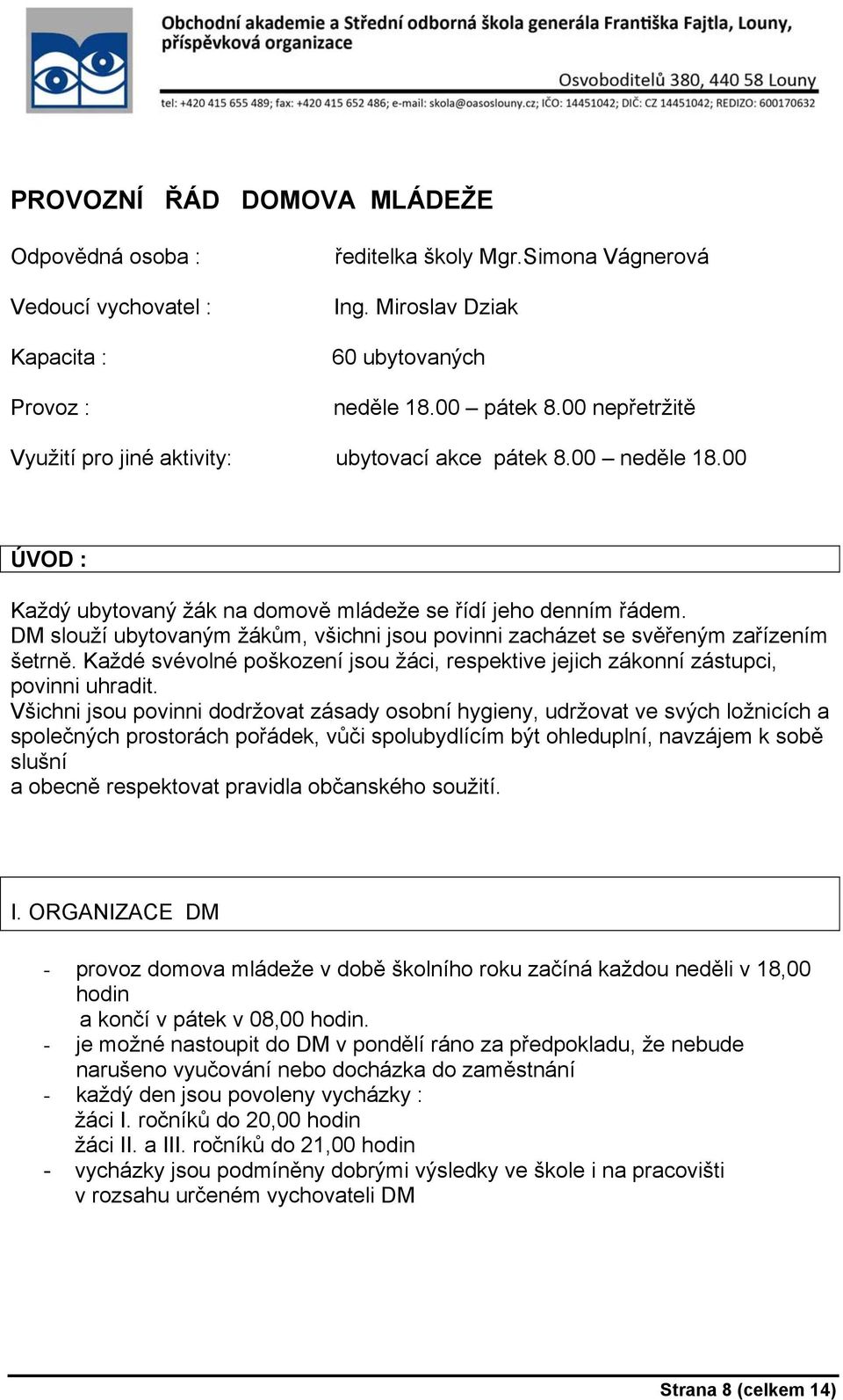 DM slouží ubytovaným žákům, všichni jsou povinni zacházet se svěřeným zařízením šetrně. Každé svévolné poškození jsou žáci, respektive jejich zákonní zástupci, povinni uhradit.