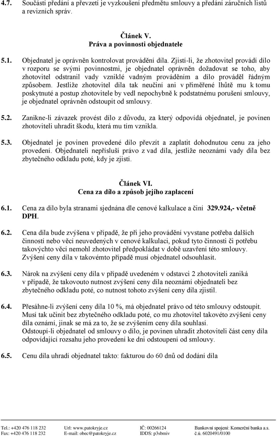 Zjistí-li, že zhotovitel provádí dílo v rozporu se svými povinnostmi, je objednatel oprávněn dožadovat se toho, aby zhotovitel odstranil vady vzniklé vadným prováděním a dílo prováděl řádným způsobem.