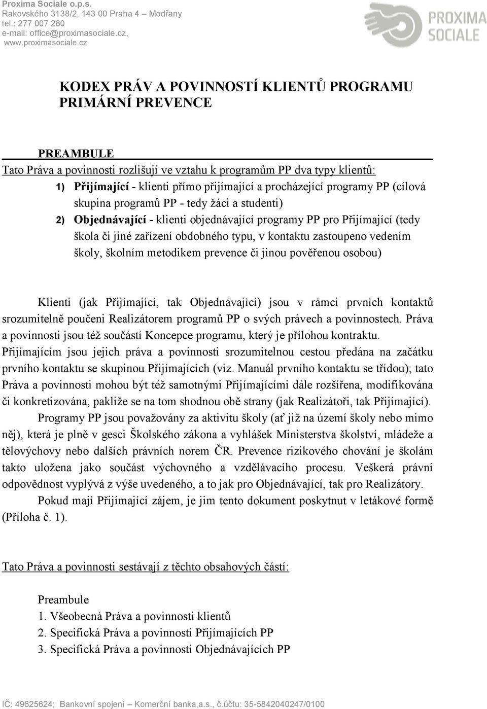 kontaktu zastoupeno vedením školy, školním metodikem prevence či jinou pověřenou osobou) Klienti (jak Přijímající, tak Objednávající) jsou v rámci prvních kontaktů srozumitelně poučeni Realizátorem