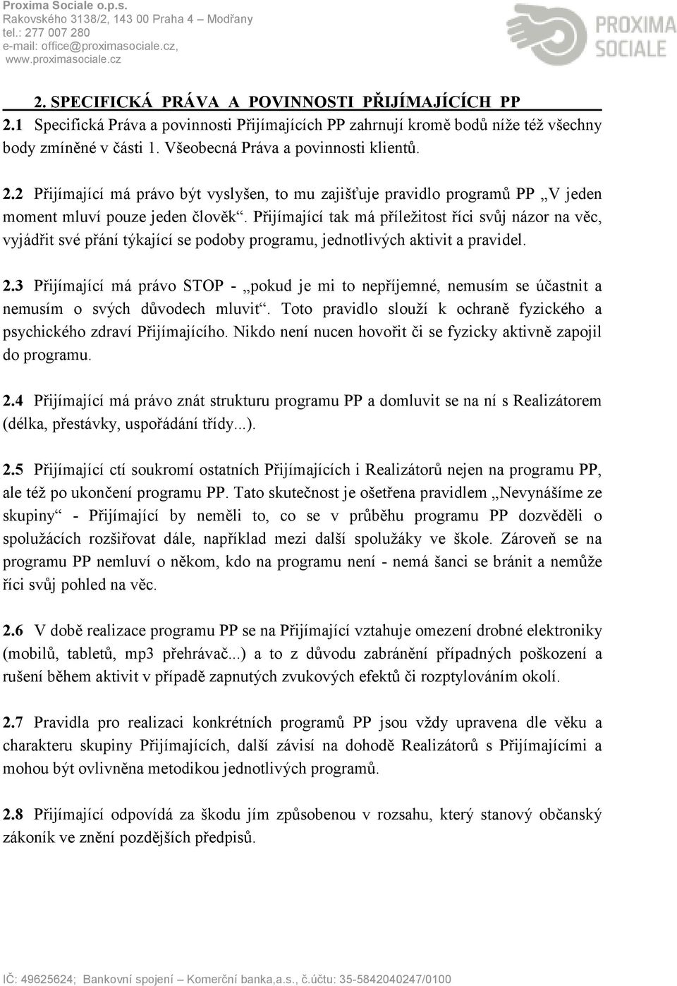 Přijímající tak má příležitost říci svůj názor na věc, vyjádřit své přání týkající se podoby programu, jednotlivých aktivit a pravidel. 2.