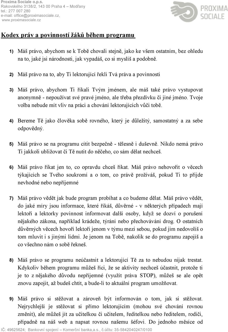 přezdívku či jiné jméno. Tvoje volba nebude mít vliv na práci a chování lektorujících vůči tobě. 4) Bereme Tě jako člověka sobě rovného, který je důležitý, samostatný a za sebe odpovědný.