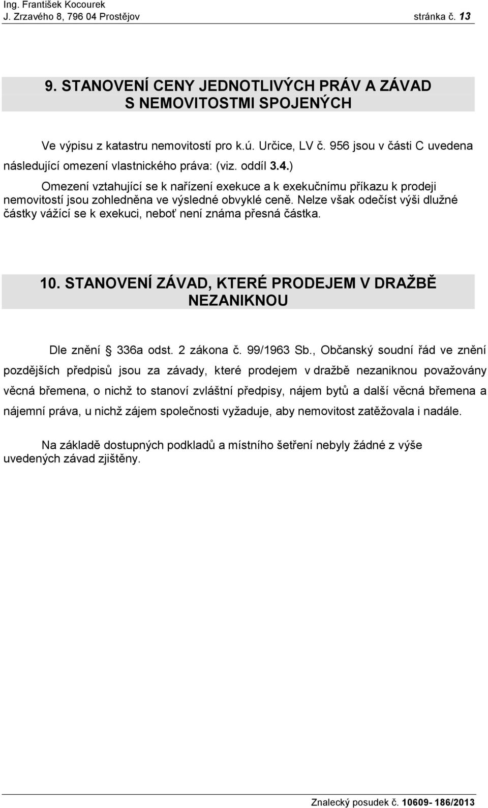 ) Omezení vztahující se k nařízení exekuce a k exekučnímu příkazu k prodeji nemovitostí jsou zohledněna ve výsledné obvyklé ceně.