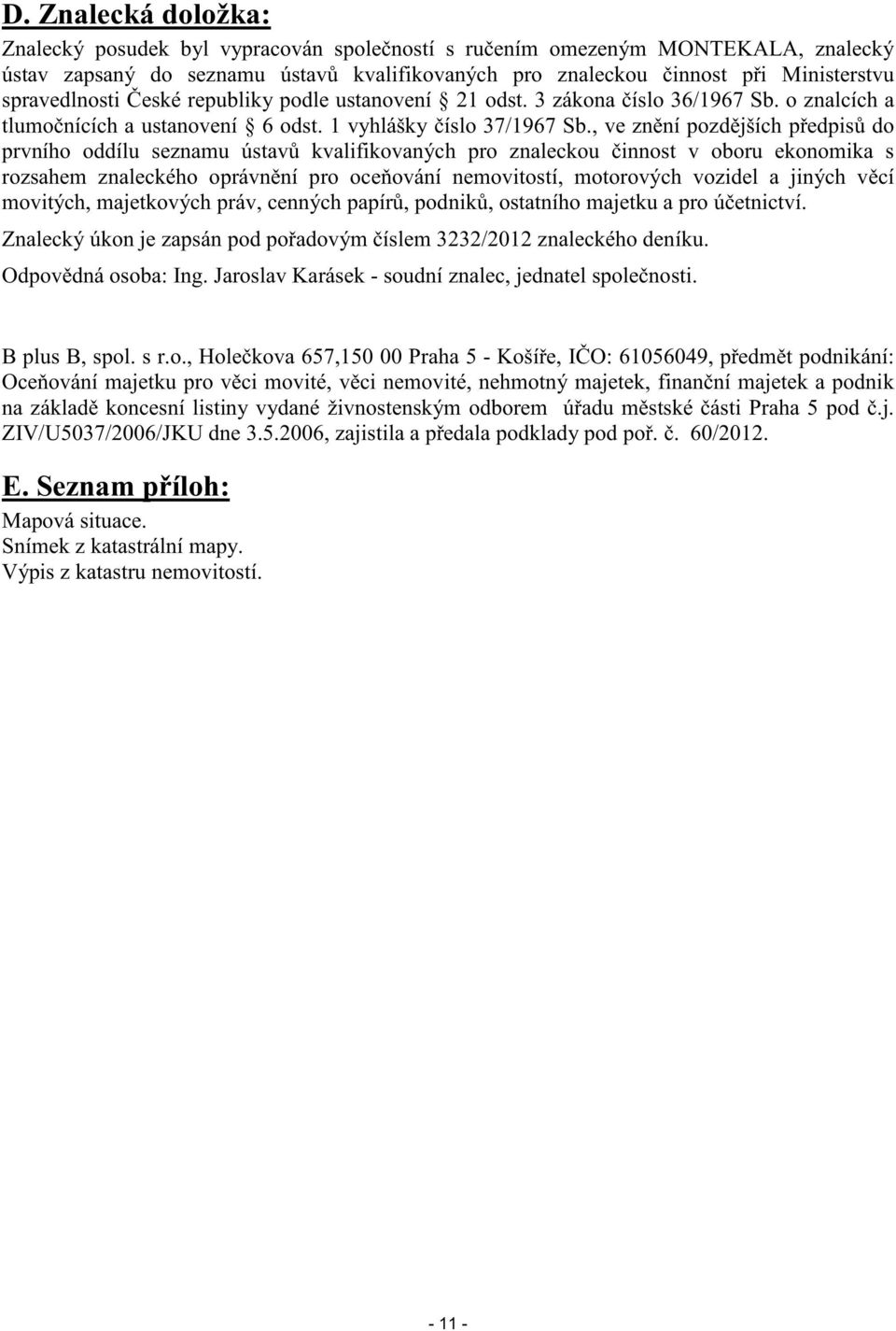 , ve zn ní pozd jších p edpis do prvního oddílu seznamu ústav kvalifikovaných pro znaleckou innost v oboru ekonomika s rozsahem znaleckého oprávn ní pro oce ování nemovitostí, motorových vozidel a