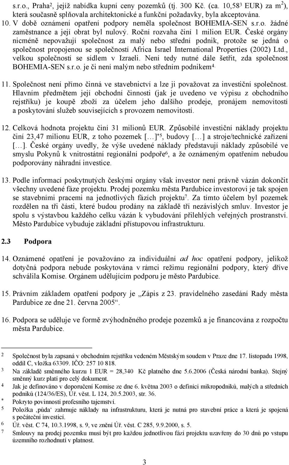 České orgány nicméně nepovažují společnost za malý nebo střední podnik, protože se jedná o společnost propojenou se společností Africa Israel International Properties (2002) Ltd.