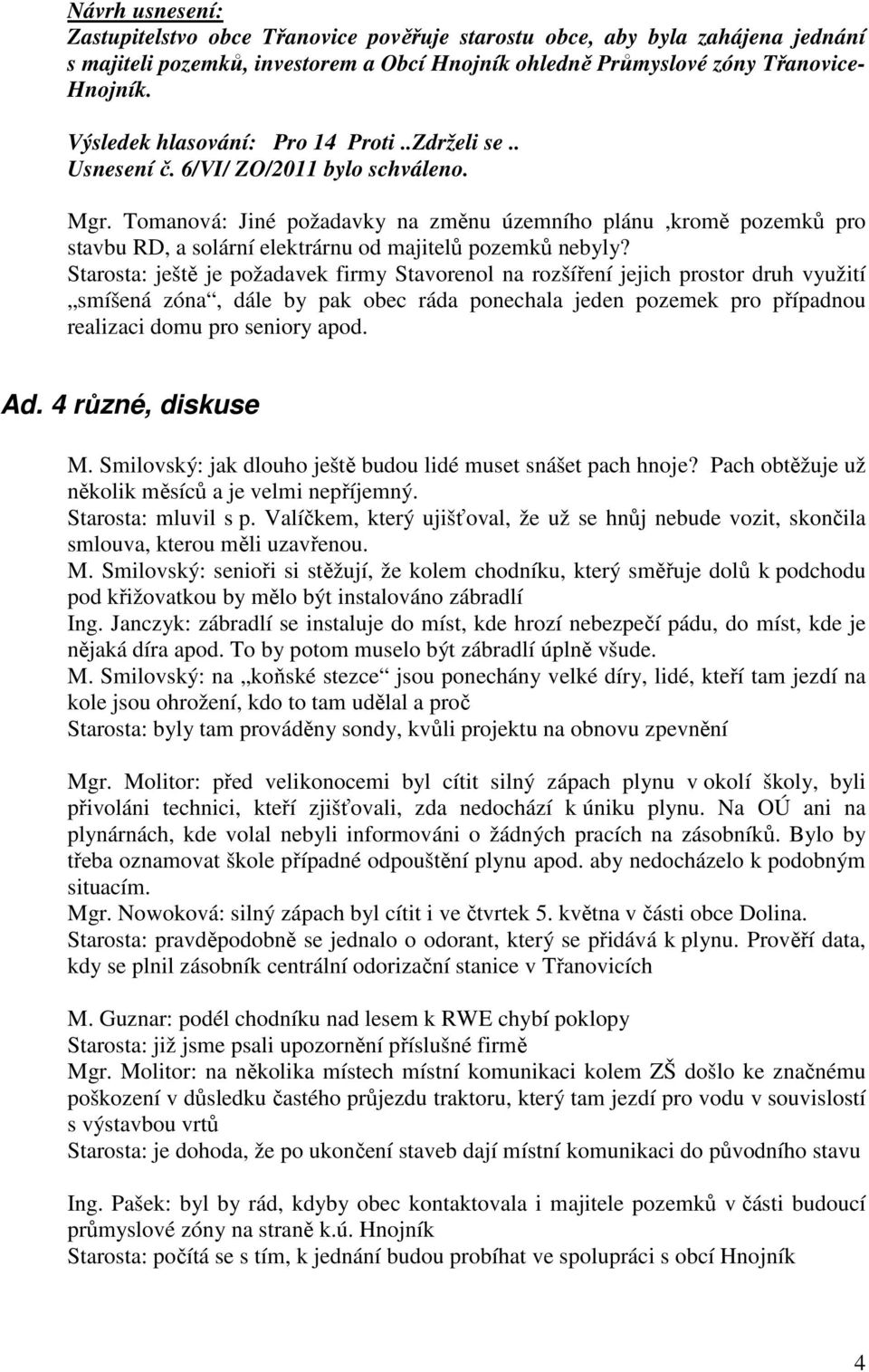 Tomanová: Jiné požadavky na změnu územního plánu,kromě pozemků pro stavbu RD, a solární elektrárnu od majitelů pozemků nebyly?