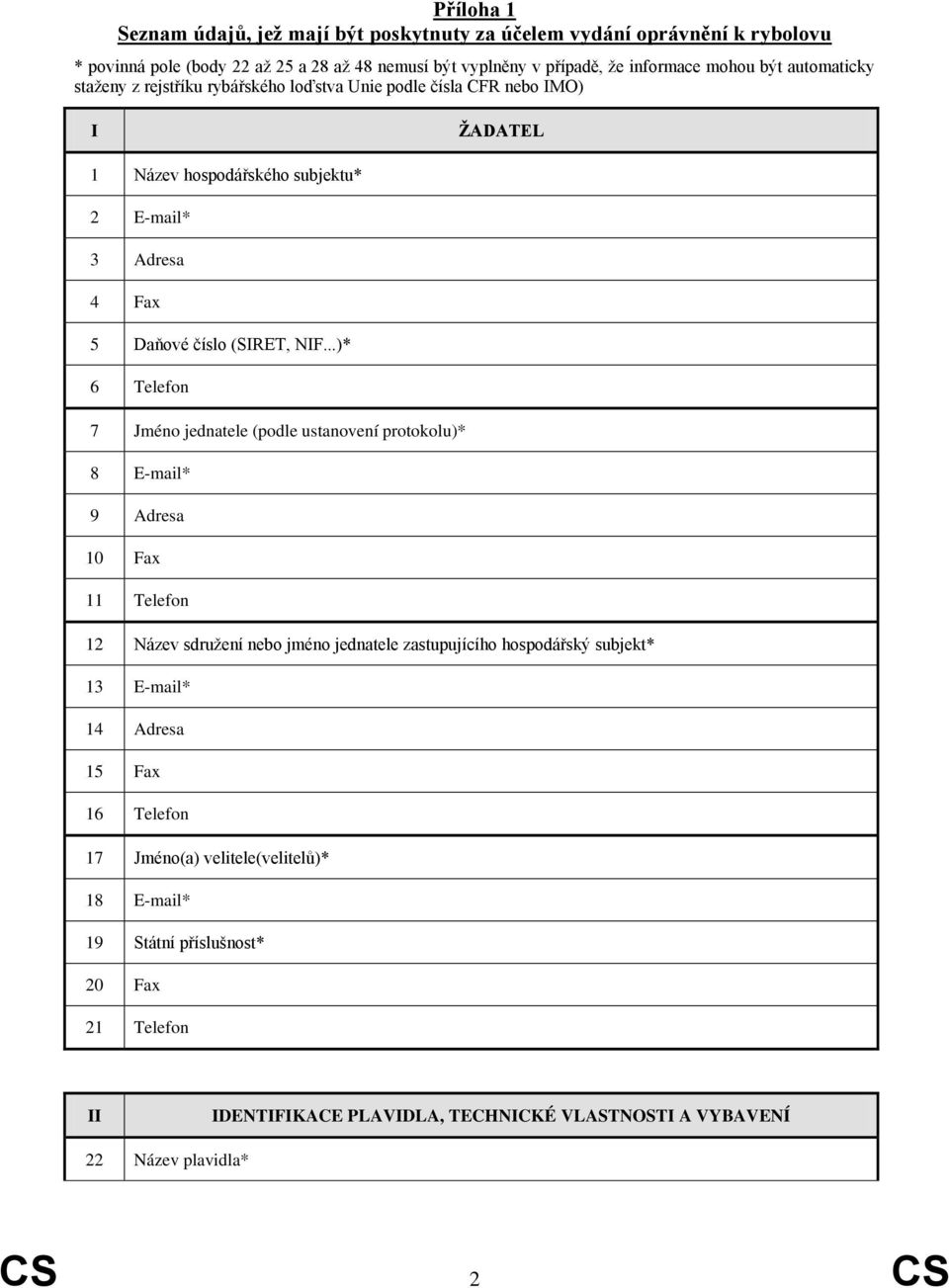 ..)* 6 Telefon 7 Jméno jednatele (podle ustanovení protokolu)* 8 E-mail* 9 Adresa 10 Fax 11 Telefon 12 Název sdružení nebo jméno jednatele zastupujícího hospodářský subjekt* 13 E-mail*