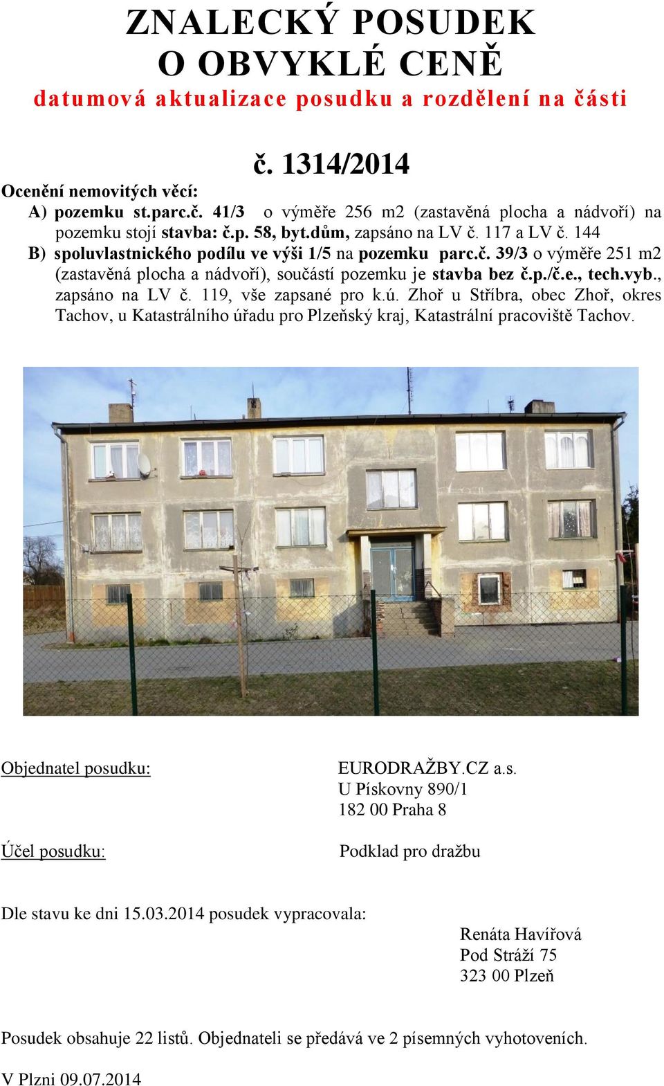 vyb., zapsáno na LV č. 119, vše zapsané pro k.ú. Zhoř u Stříbra, obec Zhoř, okres Tachov, u Katastrálního úřadu pro Plzeňský kraj, Katastrální pracoviště Tachov.