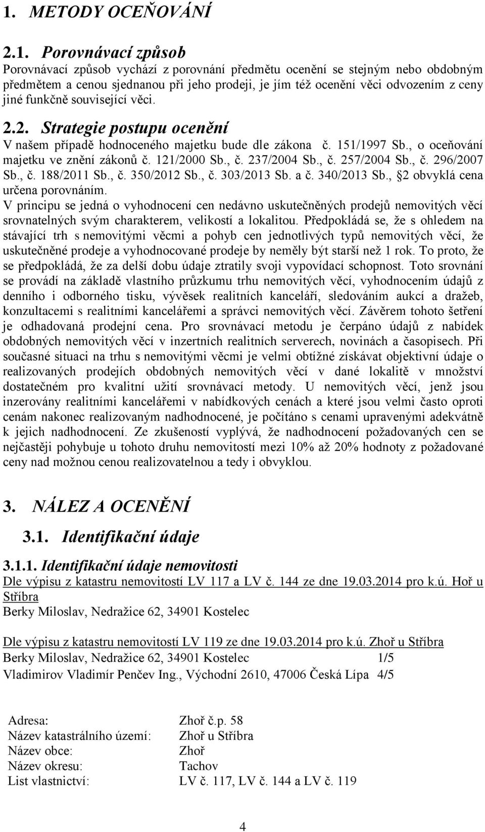 , č. 237/2004 Sb., č. 257/2004 Sb., č. 296/2007 Sb., č. 188/2011 Sb., č. 350/2012 Sb., č. 303/2013 Sb. a č. 340/2013 Sb., 2 obvyklá cena určena porovnáním.