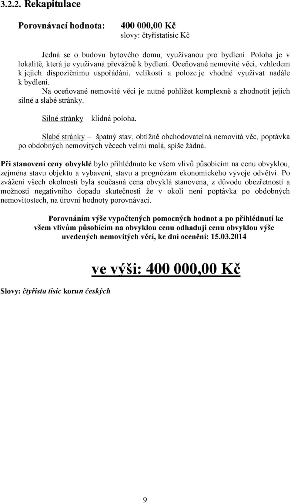 Na oceňované nemovité věci je nutné pohlížet komplexně a zhodnotit jejich silné a slabé stránky. Silné stránky klidná poloha.