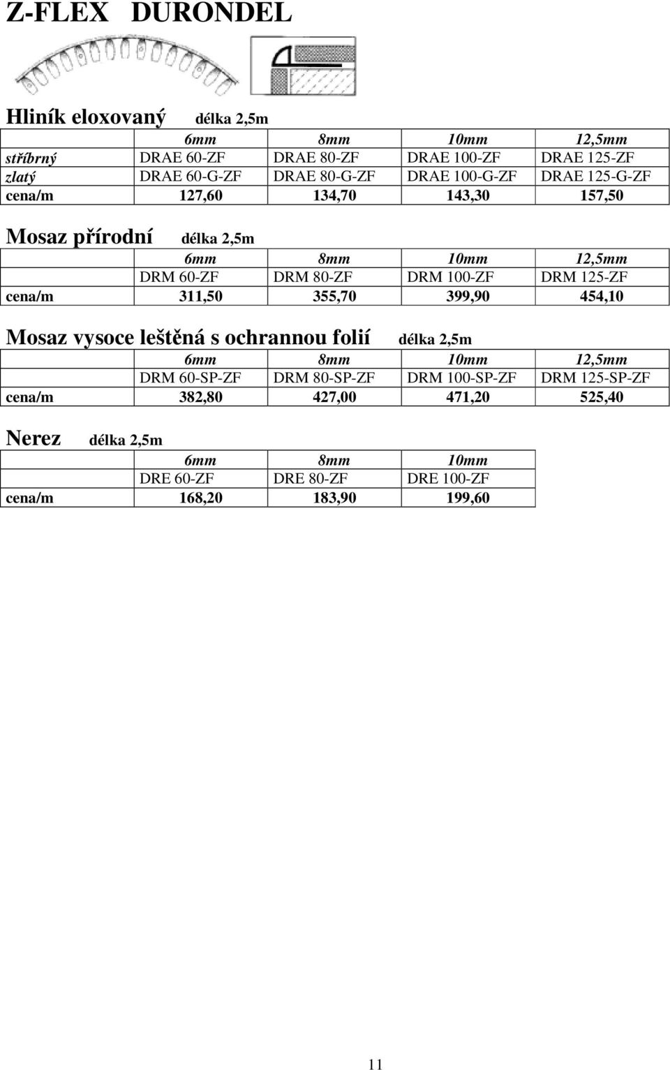 100-ZF DRM 125-ZF cena/m 311,50 355,70 399,90 454,10 Mosaz vysoce leštěná s ochrannou folií délka 2,5m 6mm 8mm 10mm 12,5mm DRM 60-SP-ZF DRM