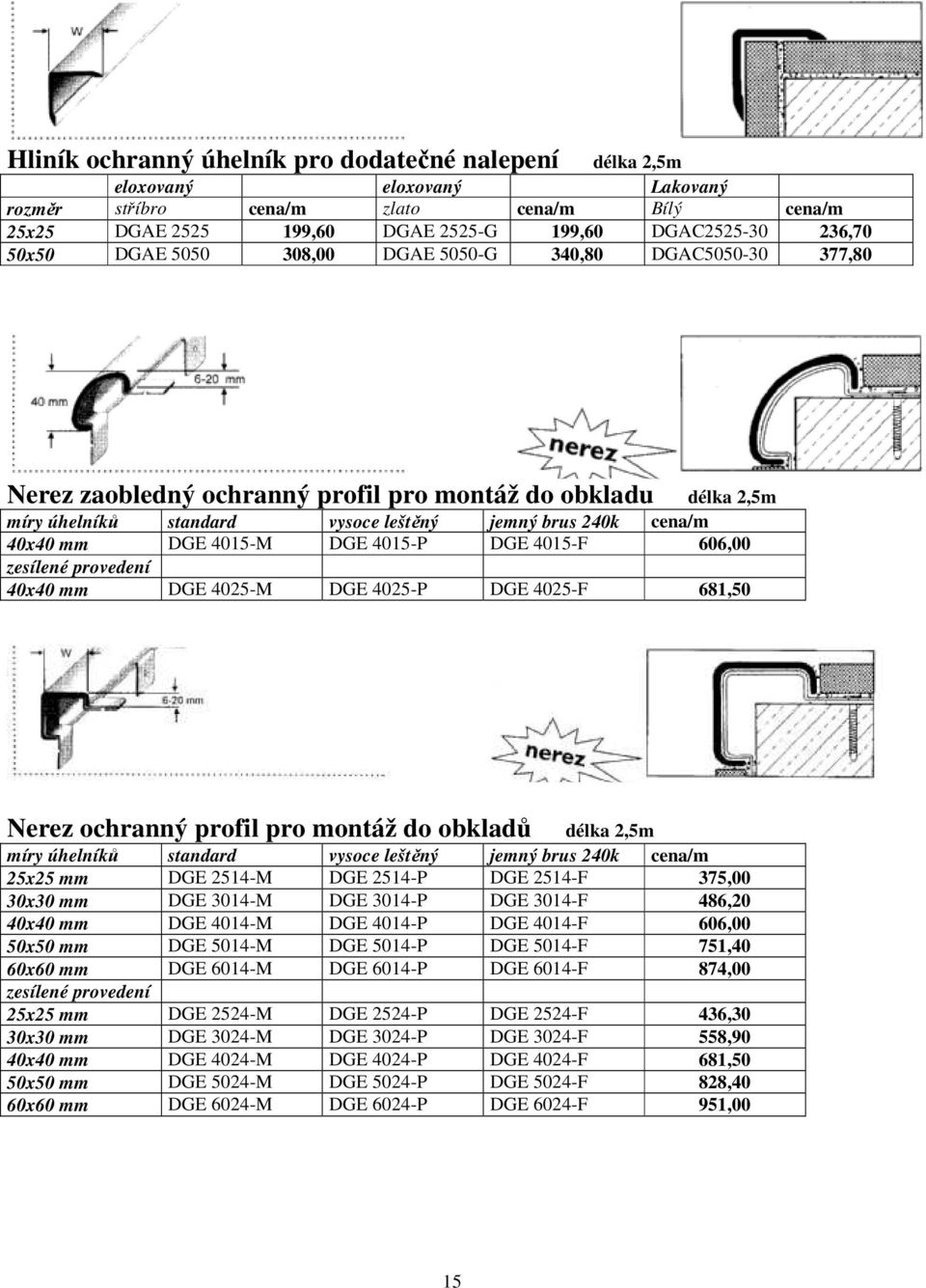 4015-M DGE 4015-P DGE 4015-F 606,00 zesílené provedení 40x40 mm DGE 4025-M DGE 4025-P DGE 4025-F 681,50 Nerez ochranný profil pro montáž do obkladů délka 2,5m míry úhelníků standard vysoce leštěný